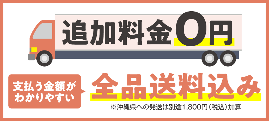 追加料金0円　支払う料金がわかりやすい　全品送料込み